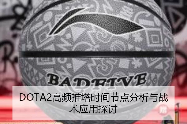DOTA2高频推塔时间节点分析与战术应用探讨